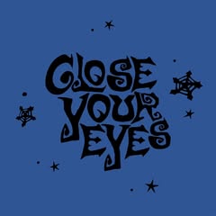 CLOSE YOUR EYES